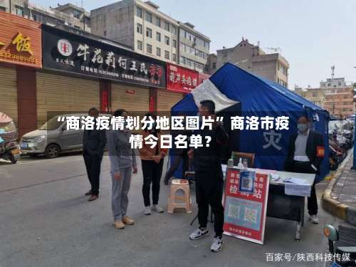 “商洛疫情划分地区图片	” 商洛市疫情今日名单？-第1张图片