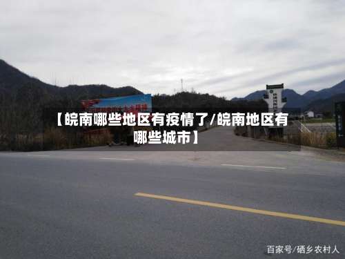 【皖南哪些地区有疫情了/皖南地区有哪些城市】-第2张图片