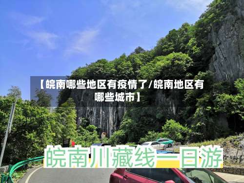 【皖南哪些地区有疫情了/皖南地区有哪些城市】-第1张图片