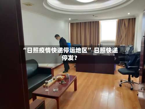 “日照疫情快递停运地区	” 日照快递停发？-第2张图片