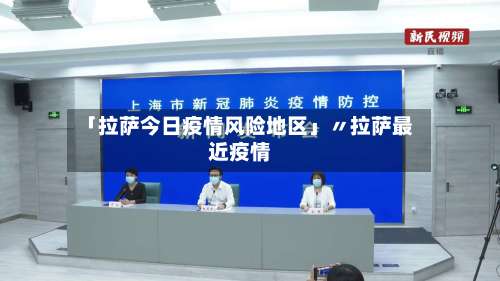 「拉萨今日疫情风险地区」〃拉萨最近疫情-第1张图片