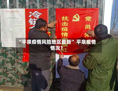 “平泉疫情风险地区最新	” 平泉疫情情况？-第1张图片