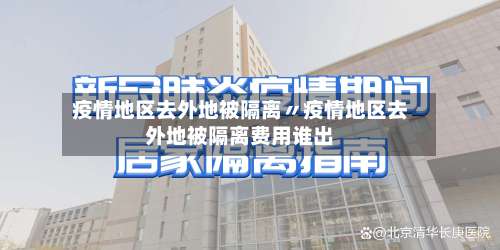 疫情地区去外地被隔离〃疫情地区去外地被隔离费用谁出-第2张图片