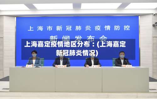 上海嘉定疫情地区分布︰(上海嘉定新冠肺炎情况)-第1张图片
