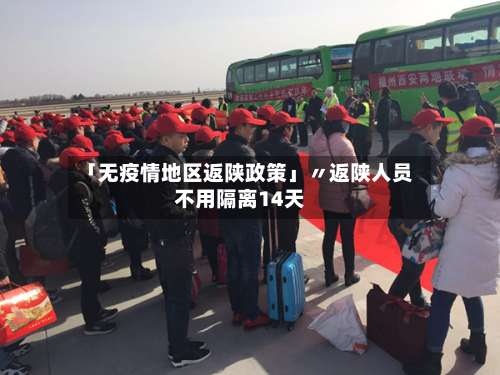 「无疫情地区返陕政策」〃返陕人员不用隔离14天-第1张图片