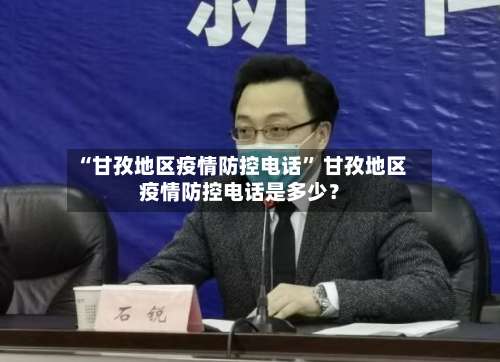 “甘孜地区疫情防控电话	” 甘孜地区疫情防控电话是多少？-第2张图片