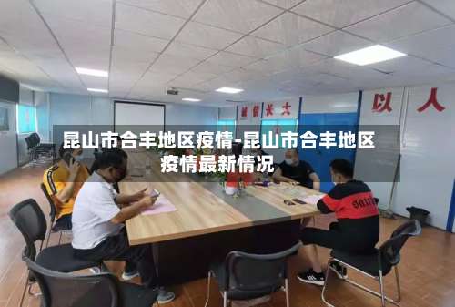 昆山市合丰地区疫情-昆山市合丰地区疫情最新情况-第3张图片