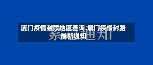 厦门疫情封禁地区查询.厦门疫情封路最新通知-第1张图片