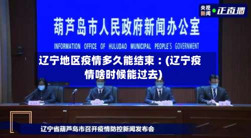 辽宁地区疫情多久能结束︰(辽宁疫情啥时候能过去)-第1张图片