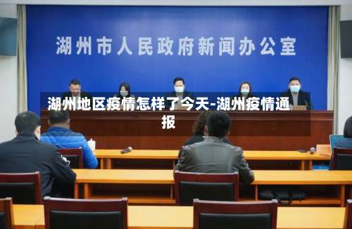 湖州地区疫情怎样了今天-湖州疫情通报-第1张图片