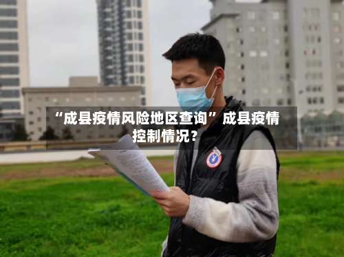 “成县疫情风险地区查询	” 成县疫情控制情况？-第1张图片