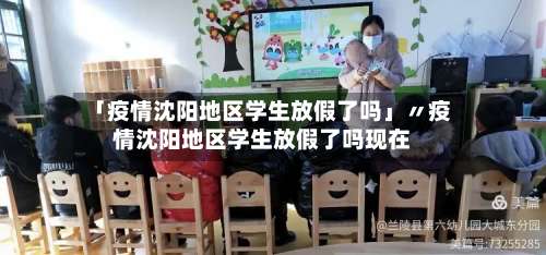 「疫情沈阳地区学生放假了吗」〃疫情沈阳地区学生放假了吗现在-第3张图片