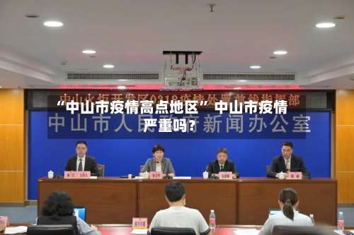 “中山市疫情高点地区	” 中山市疫情严重吗？-第1张图片