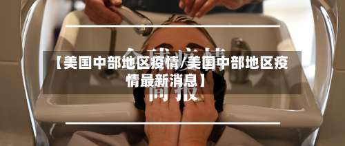 【美国中部地区疫情/美国中部地区疫情最新消息】-第2张图片