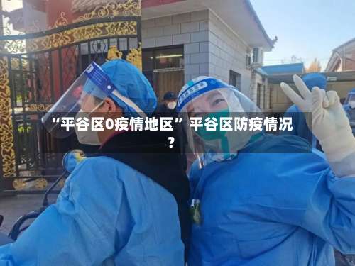 “平谷区0疫情地区	” 平谷区防疫情况？-第1张图片
