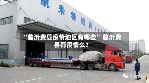 “临沂费县疫情地区有哪些” 临沂费县有疫情么？-第2张图片