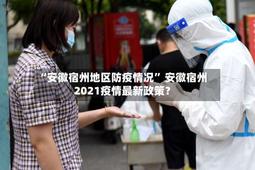 “安徽宿州地区防疫情况” 安徽宿州2021疫情最新政策？-第1张图片