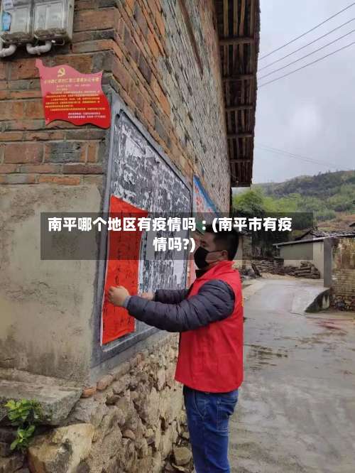 南平哪个地区有疫情吗︰(南平市有疫情吗?)-第1张图片