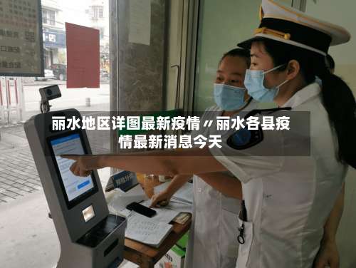 丽水地区详图最新疫情〃丽水各县疫情最新消息今天-第3张图片
