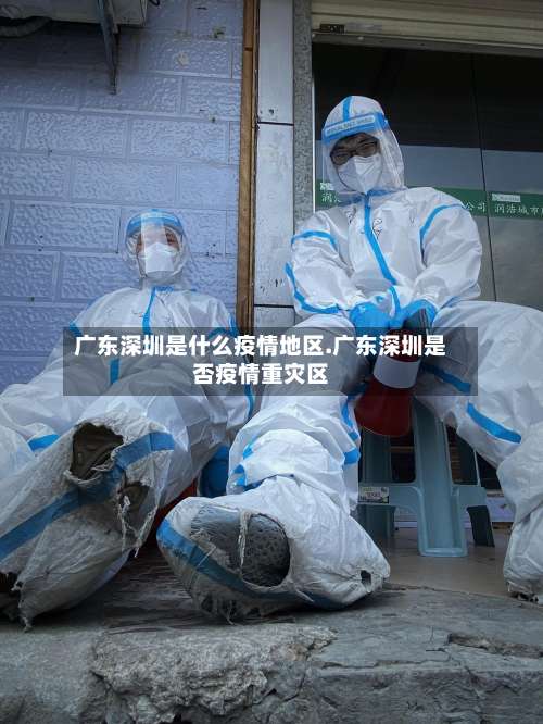 广东深圳是什么疫情地区.广东深圳是否疫情重灾区-第1张图片
