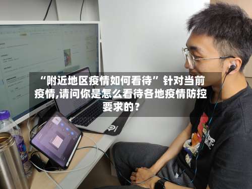 “附近地区疫情如何看待” 针对当前疫情,请问你是怎么看待各地疫情防控要求的？-第2张图片