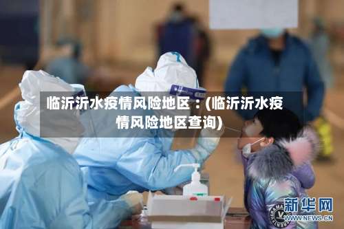 临沂沂水疫情风险地区︰(临沂沂水疫情风险地区查询)-第2张图片