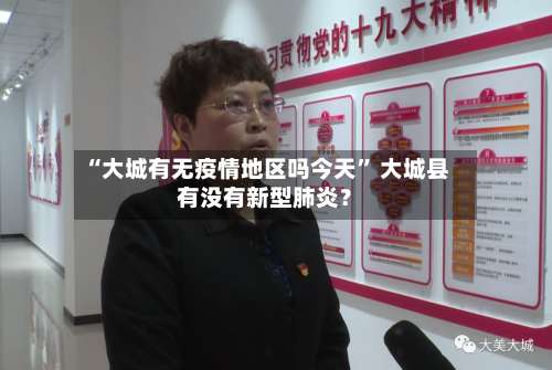 “大城有无疫情地区吗今天” 大城县有没有新型肺炎？-第1张图片