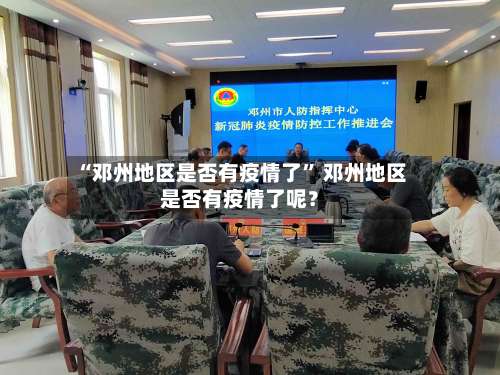 “邓州地区是否有疫情了” 邓州地区是否有疫情了呢？-第2张图片