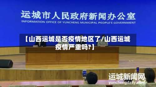 【山西运城是否疫情地区了/山西运城疫情严重吗?】-第2张图片