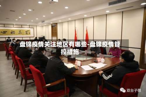 盘锦疫情关注地区有哪些-盘锦疫情管控措施-第1张图片