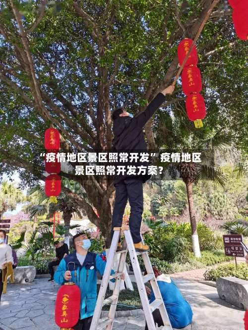 “疫情地区景区照常开发” 疫情地区景区照常开发方案？-第3张图片