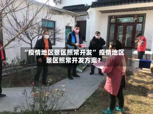 “疫情地区景区照常开发	” 疫情地区景区照常开发方案？-第2张图片