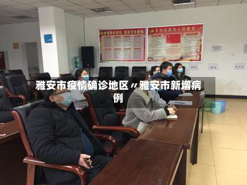 雅安市疫情确诊地区〃雅安市新增病例-第1张图片