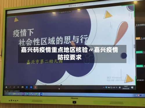 嘉兴码疫情重点地区核验〃嘉兴疫情防控要求-第1张图片