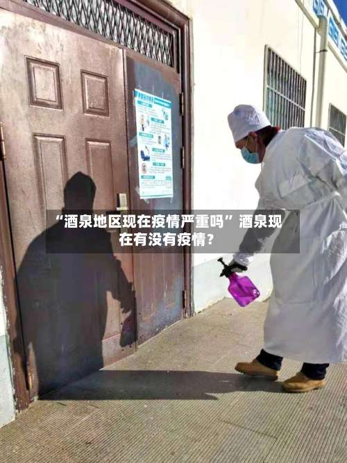 “酒泉地区现在疫情严重吗” 酒泉现在有没有疫情？-第2张图片