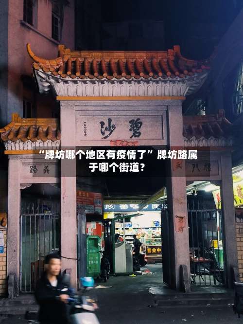 “牌坊哪个地区有疫情了” 牌坊路属于哪个街道？-第3张图片