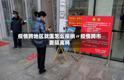 疫情跨地区就医怎么报销〃疫情跨市要隔离吗-第3张图片