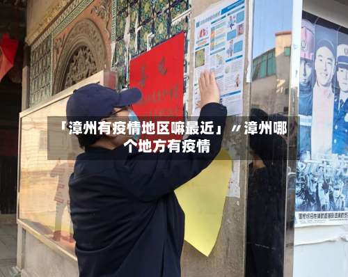 「漳州有疫情地区嘛最近」〃漳州哪个地方有疫情-第3张图片