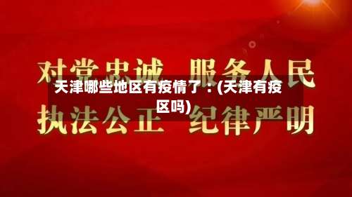 天津哪些地区有疫情了︰(天津有疫区吗)-第2张图片