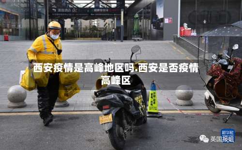 西安疫情是高峰地区吗.西安是否疫情高峰区-第3张图片