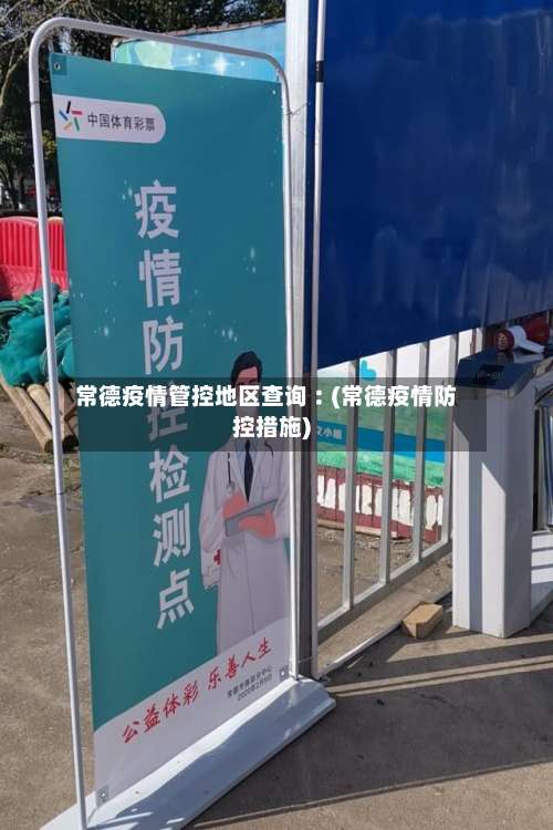 常德疫情管控地区查询︰(常德疫情防控措施)-第2张图片