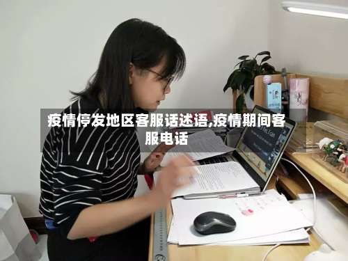 疫情停发地区客服话述语,疫情期间客服电话-第3张图片
