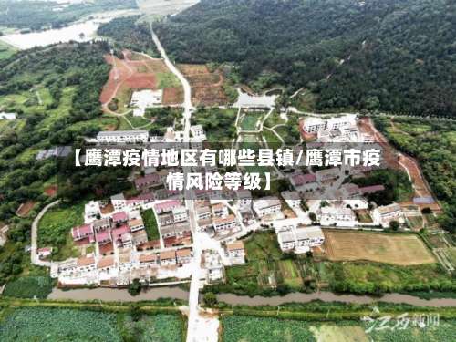 【鹰潭疫情地区有哪些县镇/鹰潭市疫情风险等级】-第3张图片