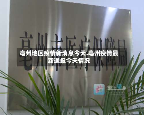 亳州地区疫情新消息今天.亳州疫情最新通报今天情况-第1张图片