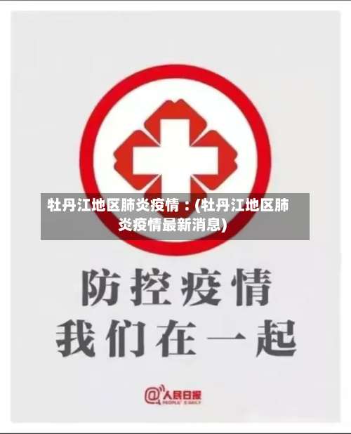 牡丹江地区肺炎疫情︰(牡丹江地区肺炎疫情最新消息)-第1张图片