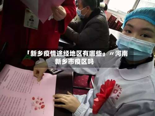 「新乡疫情途经地区有哪些」〃河南新乡市疫区吗-第1张图片