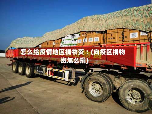 怎么给疫情地区捐物资︰(向疫区捐物资怎么捐)-第2张图片