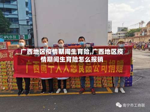 广西地区疫情期间生育险,广西地区疫情期间生育险怎么报销-第2张图片