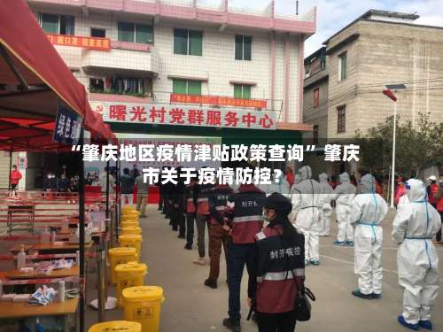 “肇庆地区疫情津贴政策查询” 肇庆市关于疫情防控？-第3张图片