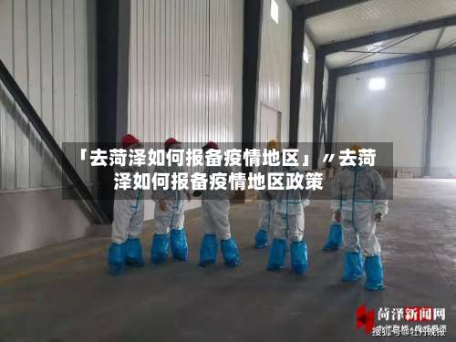 「去菏泽如何报备疫情地区」〃去菏泽如何报备疫情地区政策-第2张图片